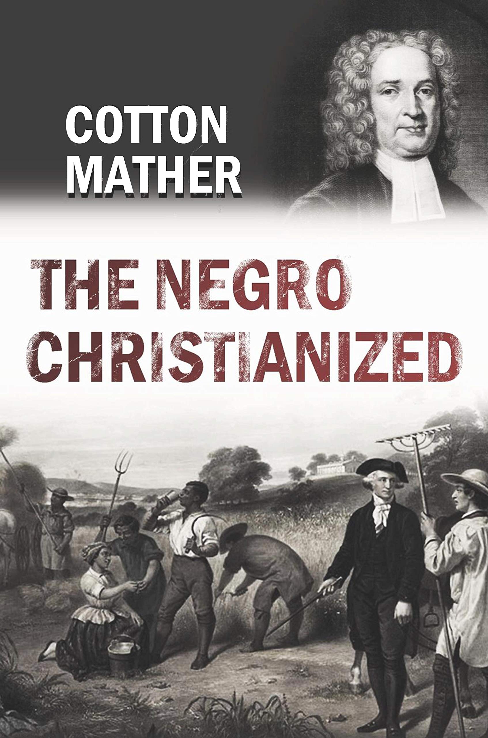 The Negro Christianized. An Essay to Excite and Assist that Good Work, the Instruction of Negro Servants in Christianity (Kindle Edition)