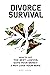 DIVORCE SURVIVAL: How to Get the Best Lawyer, Save Your Money & Not Lose Your Mind