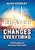 Prayer That Changes Everything by Mary Colbert