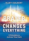 Prayer That Changes Everything: 5 Principles to Activate Your Faith