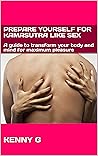PREPARE YOURSELF FOR KAMASUTRA LIKE SEX: A guide to transform your body and mind for maximum pleasure PREPARE YOURSELF FOR KAMASUTRA LIKE SEX: A guide to transform your body and mind for maximum pleasure