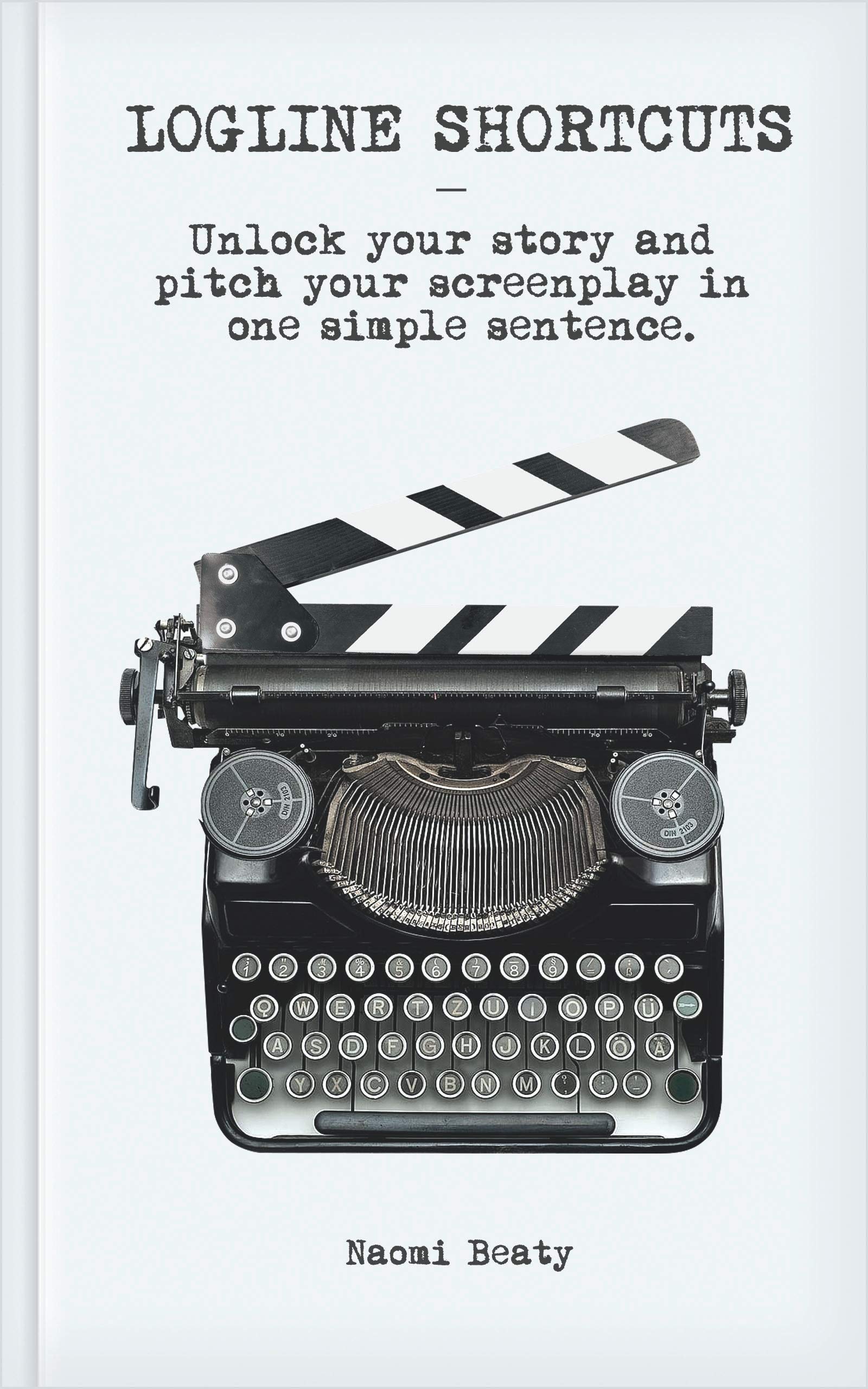 Logline Shortcuts: Unlock your story and pitch your screenplay in one simple sentence (Screenwriting Simplified)