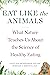 Eat Like The Animals: What Nature Teaches Us About the Science of Healthy Eating