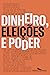 Dinheiro, eleições e poder: As engrenagens do sistema político brasileiro (Portuguese Edition)