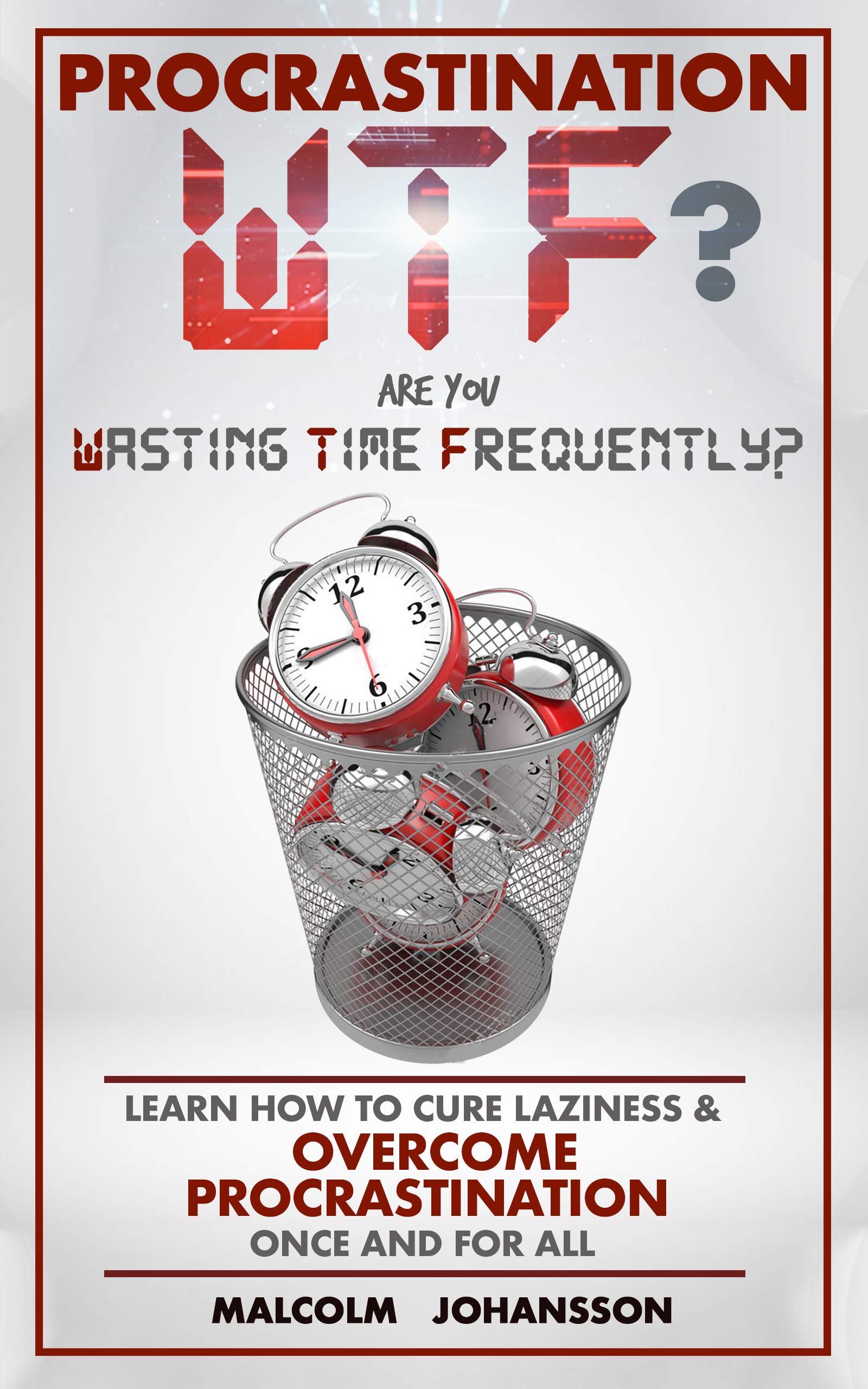 PROCRASTINATION WTF? Learn how to cure laziness & OVERCOME PROCRASTINATION once and for all. (Kindle Edition)
