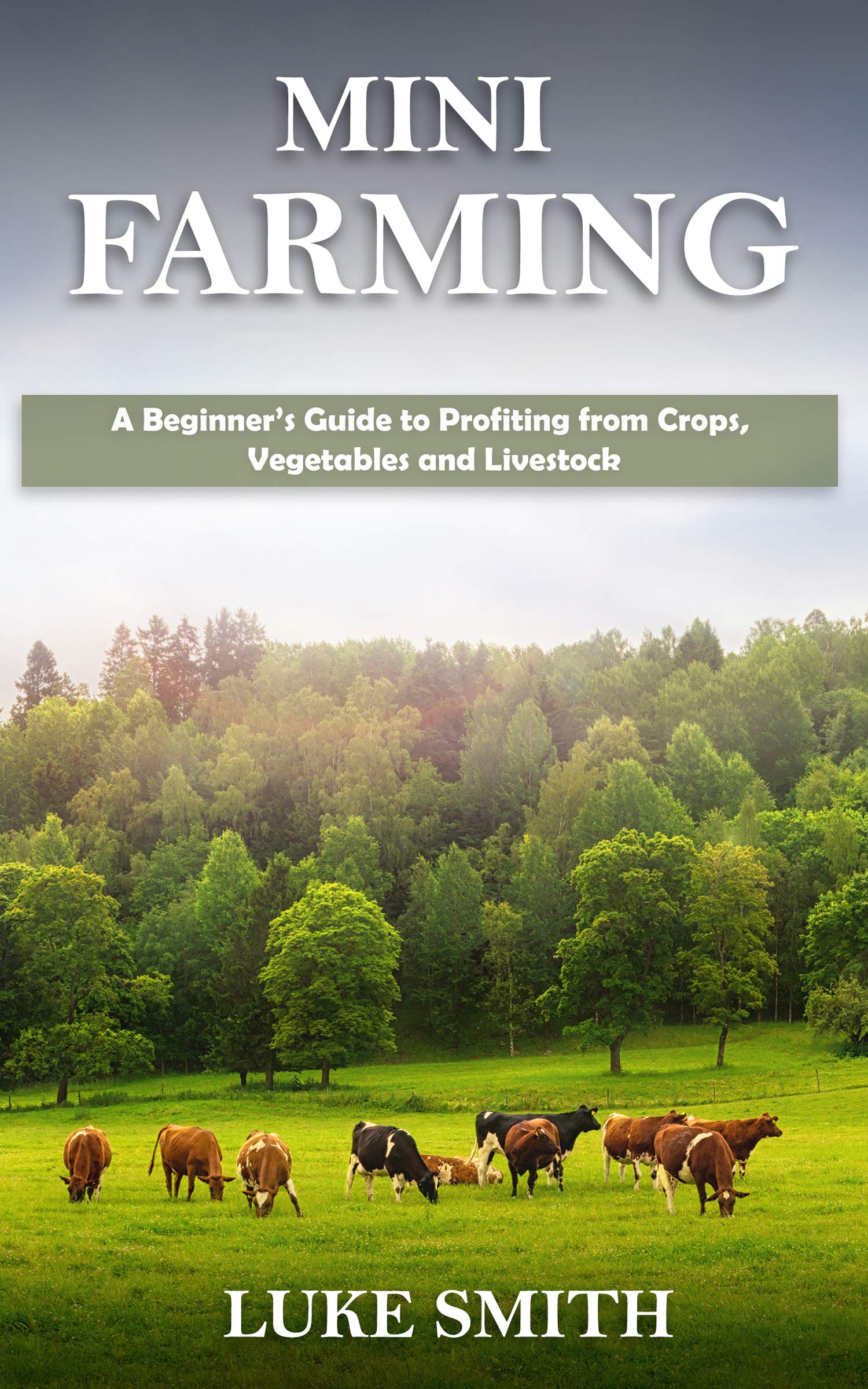 Mini Farming: A Beginner’s Guide to Profiting from Crops, Vegetables and Livestock (Kindle Edition)