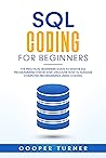 SQL Coding For Beginners: The Practical Beginners Guide to Master SQL Programming Step by Step. Discover How to Manage Computer Programming Using Coding. SQL Coding For Beginners: The Practical Beginners Guide to Master SQL Programming Step by Step. Discover How to Manage Computer Programming Using Coding.