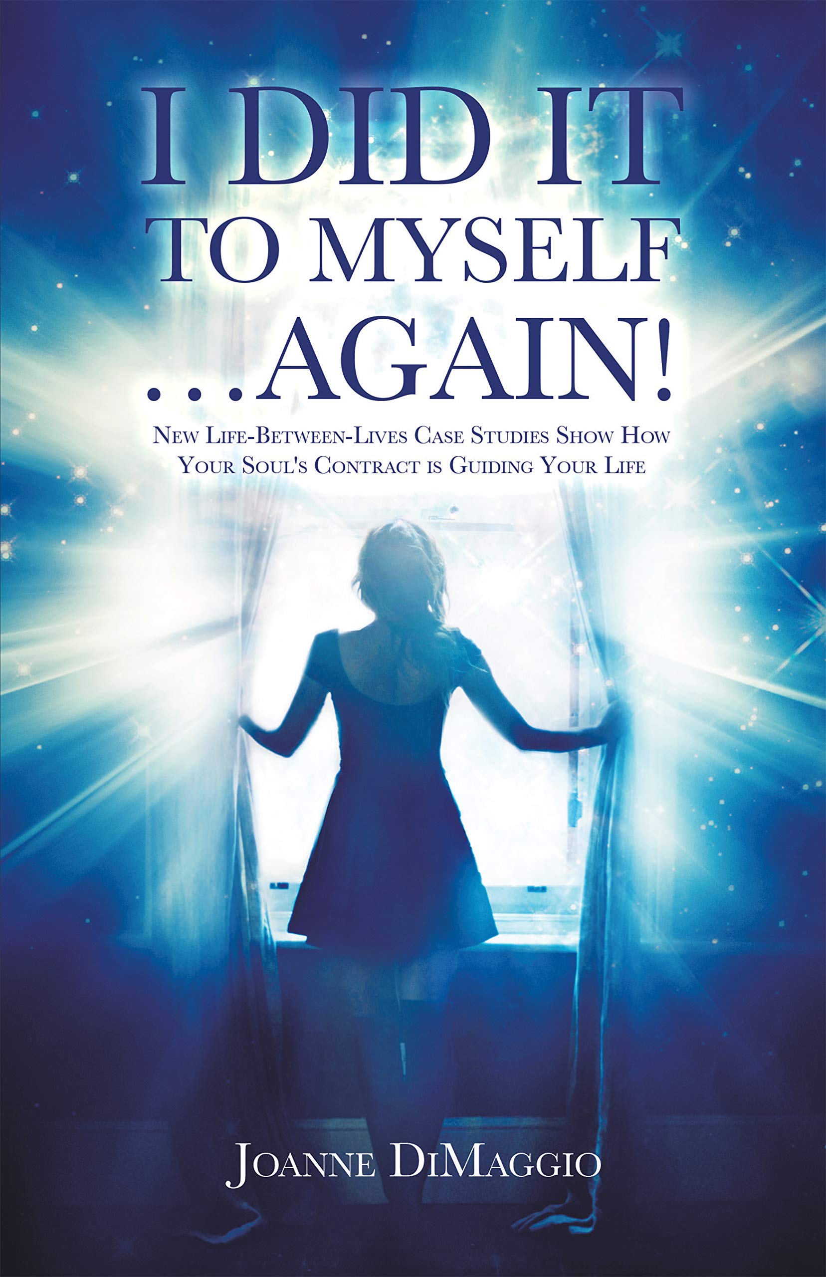 I Did It to Myself…Again!: New Life-Between-Lives Case Studies Show How Your Soul's Contract Is Guiding Your Life (Kindle Edition)