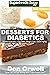 Desserts For Diabetics: Over 50 Quick & Easy Gluten Free Low Cholesterol Whole Foods Recipes full of Antioxidants & Phytochemicals