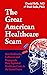 The Great American Healthcare Scam: How Kickbacks, Collusion and Propaganda Have Exploded Healthcare Costs in the United States