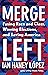 Merge Left: Fusing Race and Class, Winning Elections, and Saving America