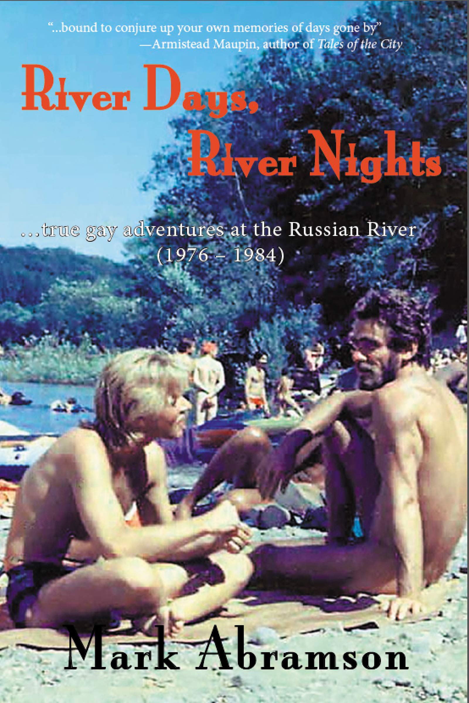 River Days, River Nights: …true gay adventures at the Russian River (1976 – 1984)