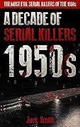 1950s - A Decade of Serial Killers: The Most Evil Serial Killers of the 1950s (American Serial Killer Antology by Decade)