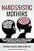 Narcissistic Mothers: How a Son Can Face the Narcissist Mother and Emotionally Immature Parents. A Guide for Healing and Recovery from Emotional Abuse and develop empathy,emotional intelligence