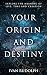 Your Origin and Destiny: Explore the Meaning of Life, Time and Creation