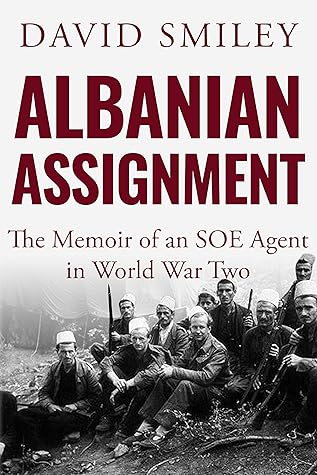 Albanian Assignment: The Memoir of an SOE Agent in World War Two (The Extraordinary Life of Colonel David Smiley #1)
