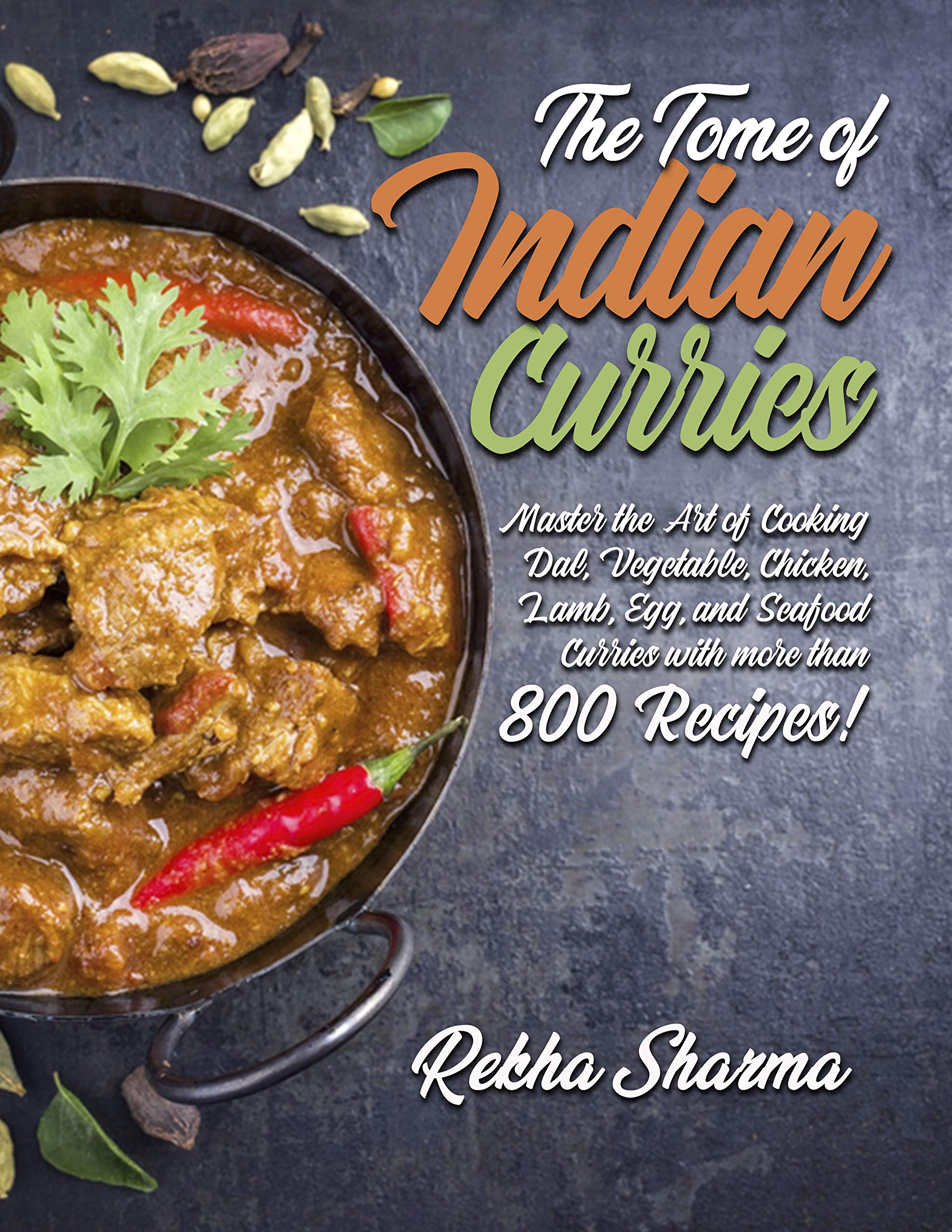The Tome of Indian Curries: Master the Art of Cooking Dal, Vegetable, Chicken, Lamb, Egg, and Seafood Curries with more than 800 Recipes! (Indian Cookbook)