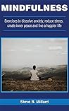 MINDFULNESS: Exercises to Dissolve Anxiety, Reduce Stress, Create Inner Peace and Live a Happier Life