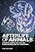 Afterlife of Animals: A Guide to Healing from Loss and Communicating with Your Beloved Pet
