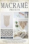 Macramé Projects: The Most Complete Illustrated Handbook On How to Macramé. The Step By Step Guide to Create Stunning Plant Hangers, Fashion Items, and to Decor Your Home | 29 Bonus Projects Included