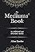 The Mediums' Book: containing special teachings from the spirits on manifestations, means to communicate with the invisible world, development of mediumnity - with an alphabetical index