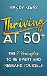 Thriving at 50+: The 7 Principles to Reinvent and Rebrand Yourself