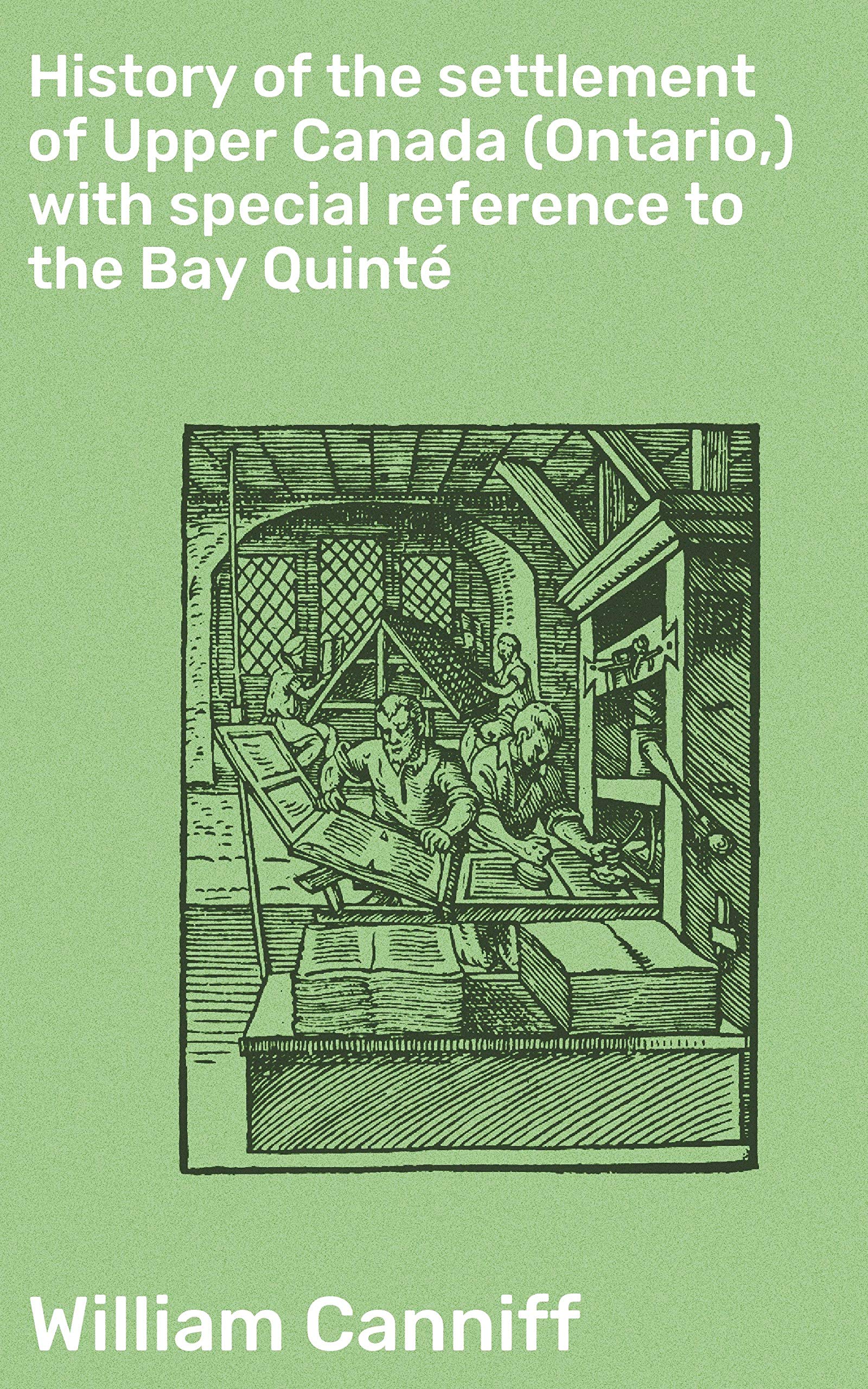 History of the settlement of Upper Canada (Ontario,) with special reference to the Bay Quinté: Enriched edition. Exploring the Early Settlers of Upper Canada's Bay Quinté Region