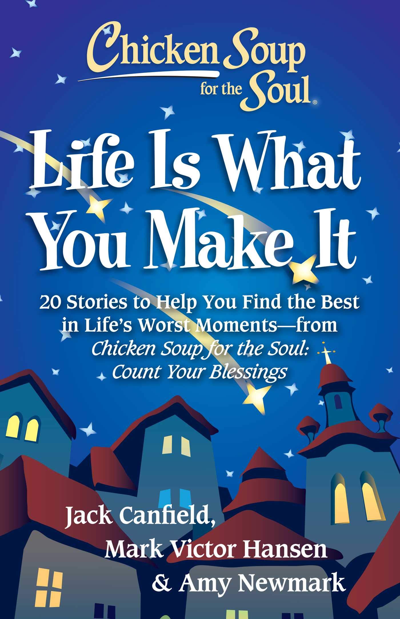 Chicken Soup for the Soul: Life Is What You Make It: 20 Stories to Help You Find the Best In Life's Worst Moments - from Chicken Soup for the Soul Count Your Blessings (Kindle Edition)