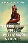 Three Bill Williamson Stories Three Bill Williamson Stories