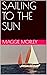 SAILING TO THE SUN by Maggie Morley