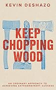 Keep Chopping Wood: an ordinary approach to achieving extraordinary success