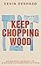 Keep Chopping Wood by Kevin DeShazo