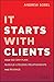 It Starts with Clients by Andrew Sobel