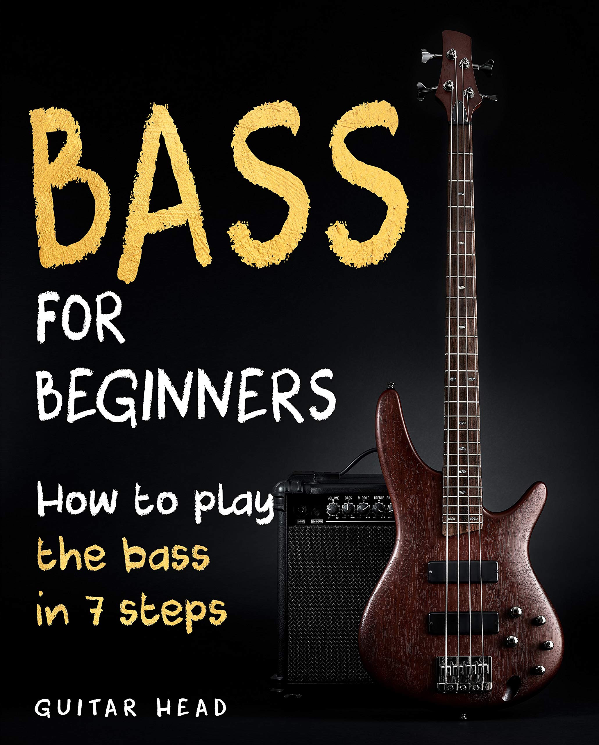 Bass For Beginners: How To Play The Bass In 7 Simple Steps Even If You've Never Picked Up A Bass Before (Kindle Edition)