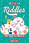 Riddles: 100 riddles about SCIENCE: Riddles For Kids - Science Edition: 100 Riddles For Smart Kids, Easy And Tough Brain Teasers, Fun Questions And Quiz For Kids (9-12) Ideal For Family Time