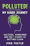 Polluted! My Sober Journey: Alcohol, Addiction and The 7 Stages to Getting Clean (The Sober Journey Book Series