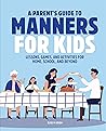 A Parent's Guide to Manners for Kids: Lessons, Games, and Activities for Home, School, and Beyond