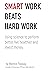 Smart work beats hard work: Using science to perform better, live healthier and invest money