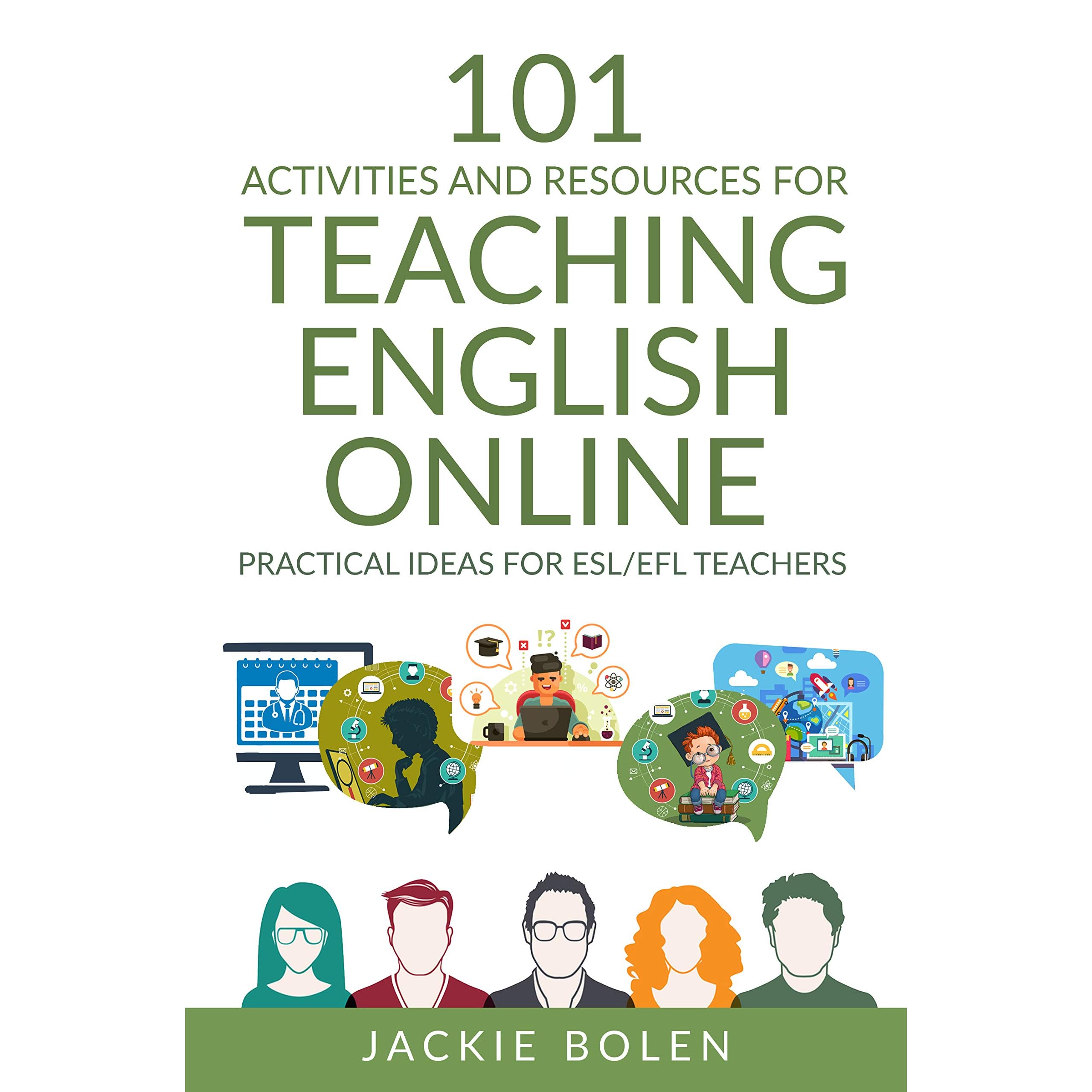 101 Activities and Resources for Teaching English Online: Practical Ideas,  Games, Activities & Tips for ESL/EFL Teachers who Teach Online by Jackie  Bolen