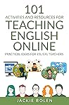 101 Activities and Resources for Teaching English Online by Jackie Bolen