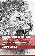 A Remnant Shall Return - 2020 Edition: A Study of the Restoration of the House of Israel (Understanding the Last Days Series Book 1)