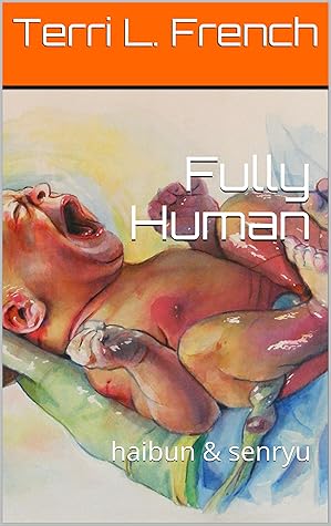 Fully Human: haibun & senryu