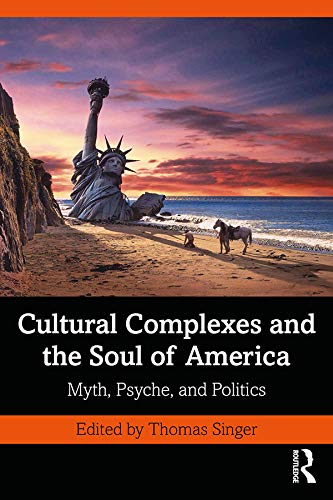 Cultural Complexes and the Soul of America: Myth, Psyche, and Politics (The Cultural Complex Series)