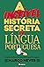 A Incrível História Secreta da Língua Portuguesa (Portuguese Edition)
