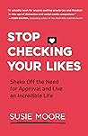 Stop Checking Your Likes: Shake Off the Need for Approval and Live an Incredible Life Book cover for Stop Checking Your Likes: Shake Off the Need for Approval and Live an Incredible Life