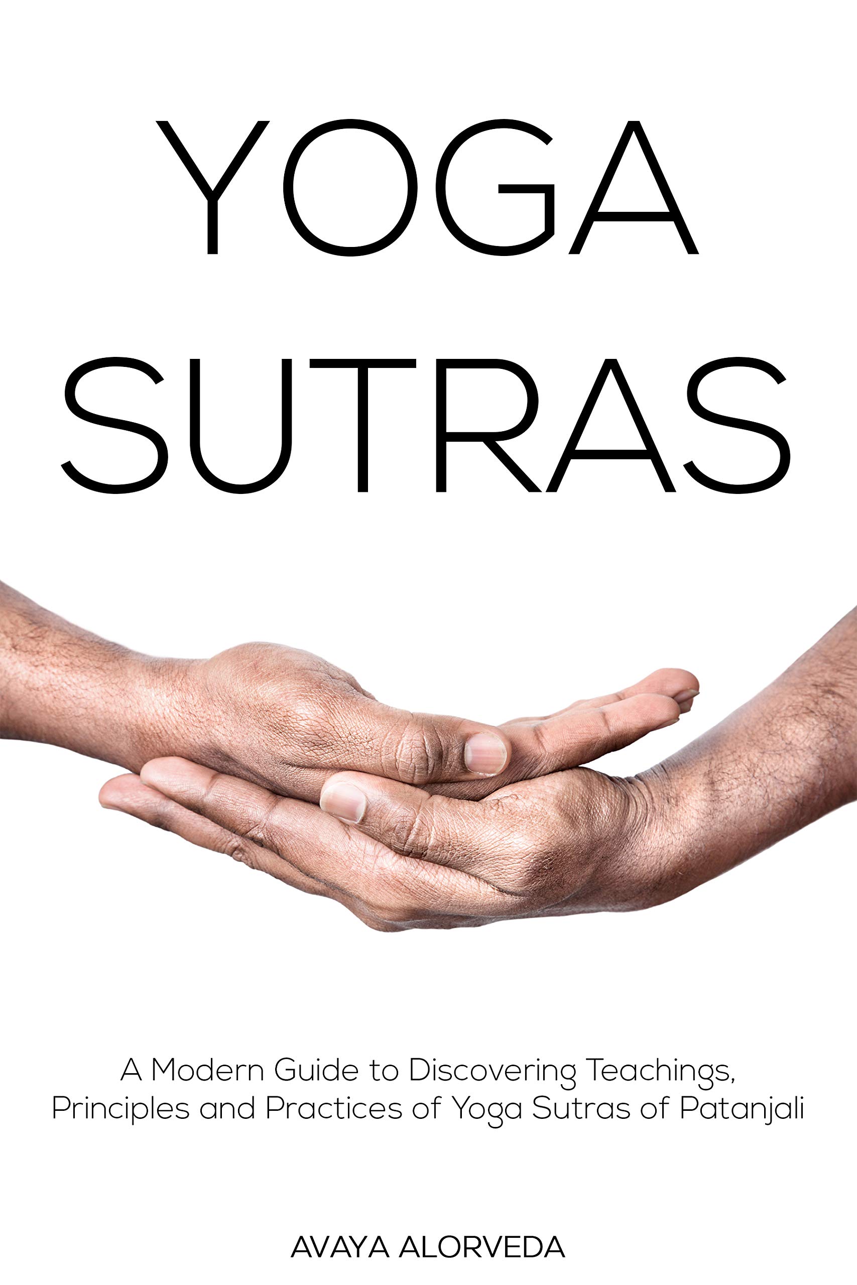 Yoga Sutras: A Modern Guide to Discovering Teachings, Principles and Practices of Yoga Sutras of Patanjali (Kindle Edition)