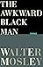 The Awkward Black Man: Stories