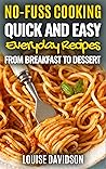 Quick and Easy Everyday Recipes From Breakfast to Dessert by Louise Davidson