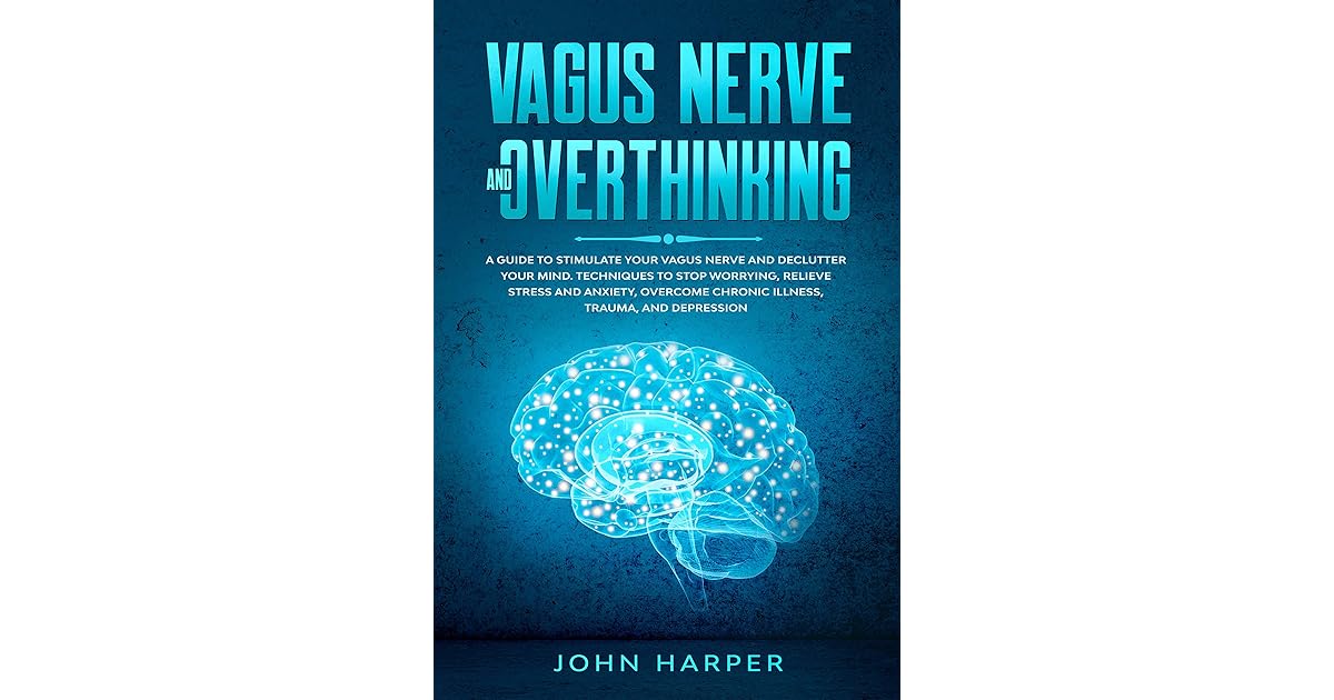 Vagus Nerve and Overthinking: A Guide to Stimulate Your Vagus Nerve and