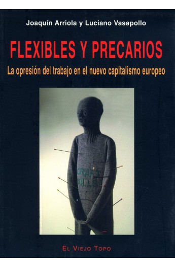 FLEXIBLES Y PRECARIOS. LA OPRESIÓN DEL TRABAJO EN EL NUEVO CAPITALISMO EUROPEO